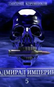 Адмирал Империи. Книга 5 - Дмитрий Коровников